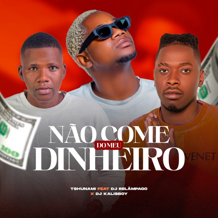 Tshunami ft. Dj Kalisboy & Dj Relâmpago – Não Come No Meu Dinheiro